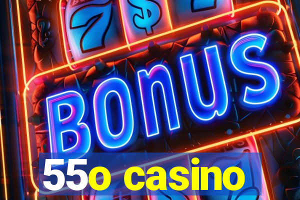 55o casino