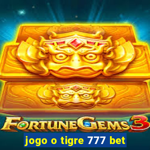 jogo o tigre 777 bet