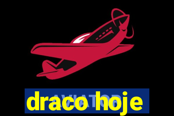 draco hoje