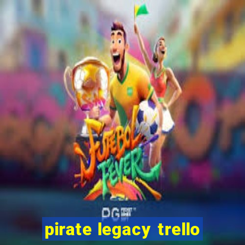 pirate legacy trello