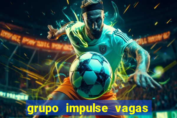 grupo impulse vagas home office