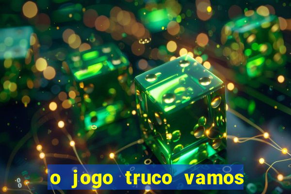 o jogo truco vamos paga mesmo