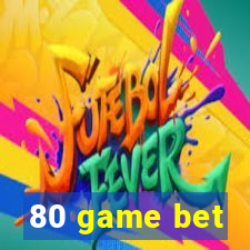 80 game bet