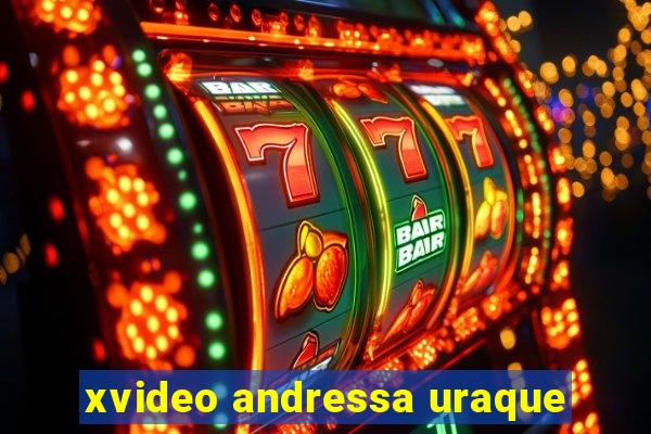 xvideo andressa uraque