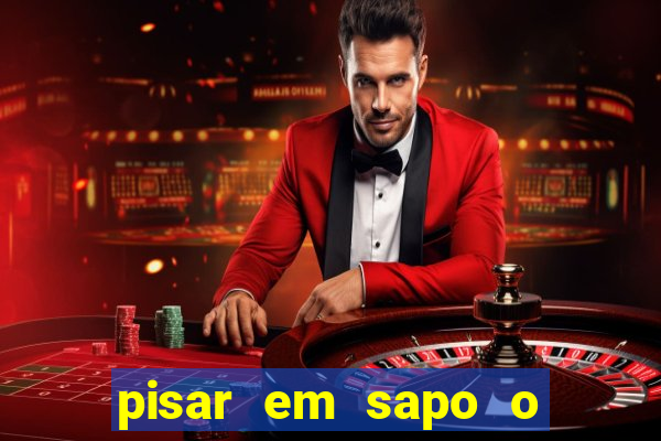 pisar em sapo o que significa