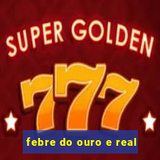 febre do ouro e real