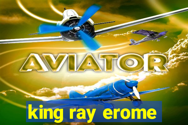 king ray erome