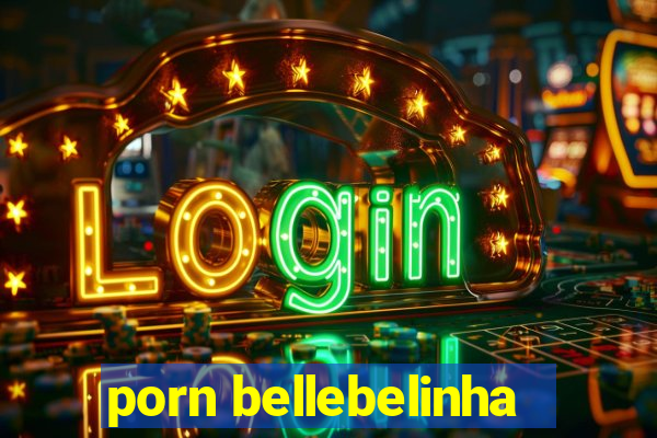 porn bellebelinha