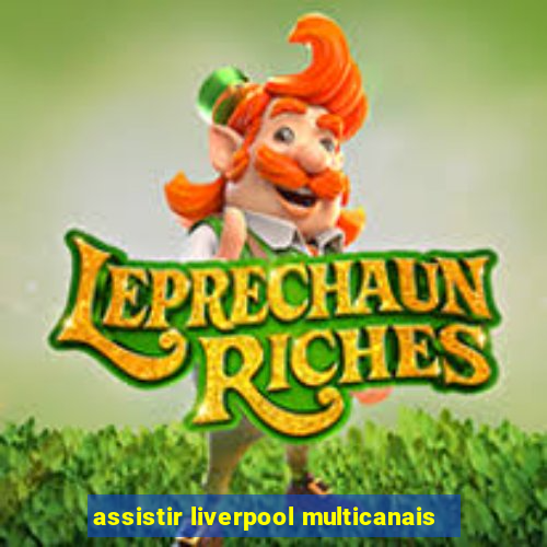 assistir liverpool multicanais