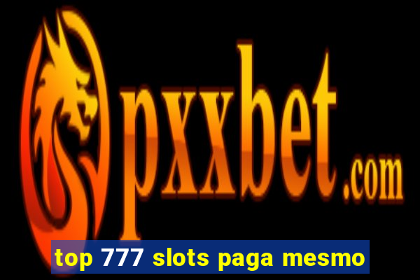 top 777 slots paga mesmo