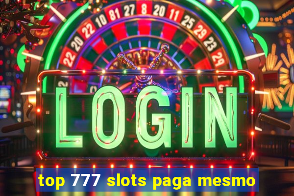 top 777 slots paga mesmo