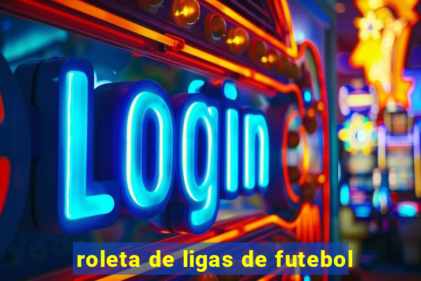 roleta de ligas de futebol