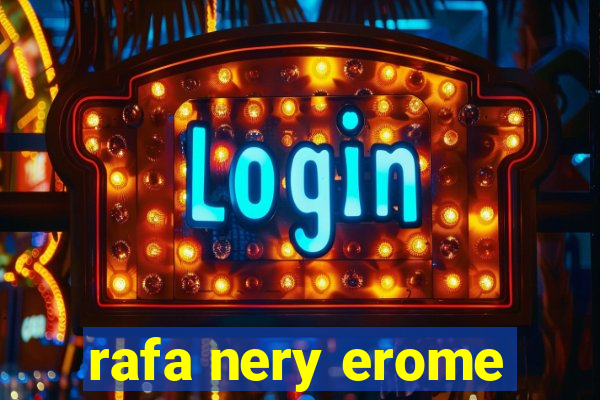 rafa nery erome