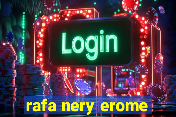 rafa nery erome