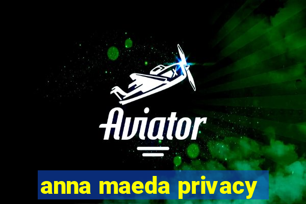 anna maeda privacy