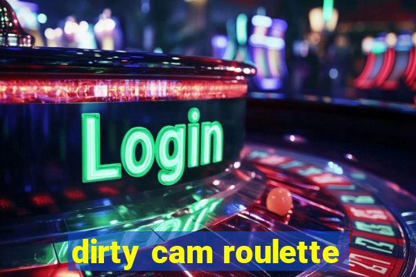 dirty cam roulette