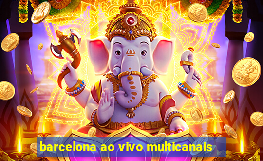 barcelona ao vivo multicanais