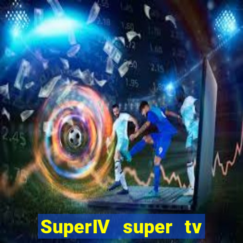 SuperIV super tv ao vivo super super