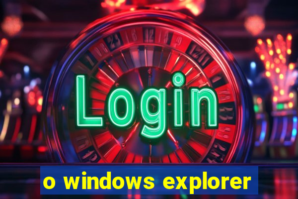 o windows explorer