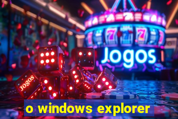 o windows explorer