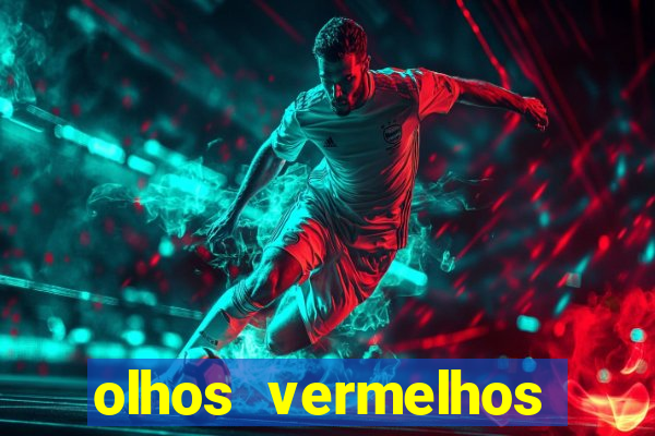 olhos vermelhos significado espiritual