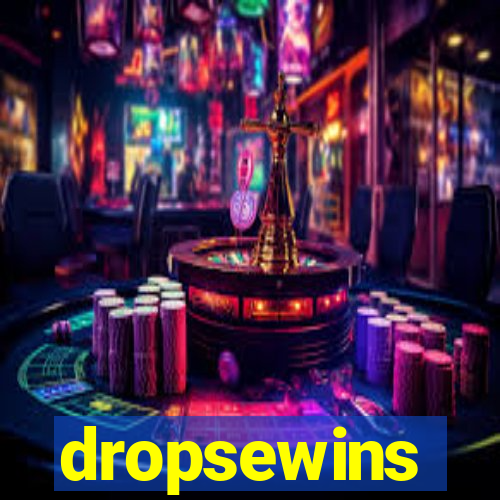 dropsewins