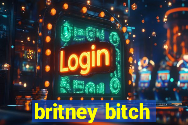 britney bitch