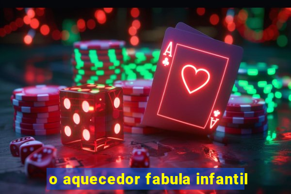 o aquecedor fabula infantil