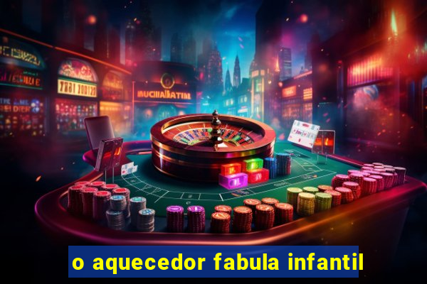 o aquecedor fabula infantil