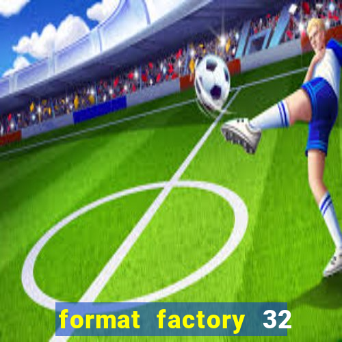format factory 32 bits windows 7