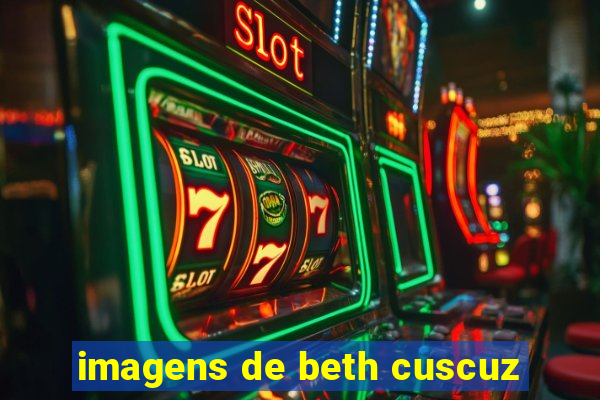 imagens de beth cuscuz