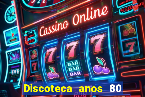 Discoteca anos 80 internacional sua musica