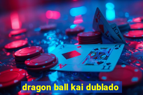 dragon ball kai dublado