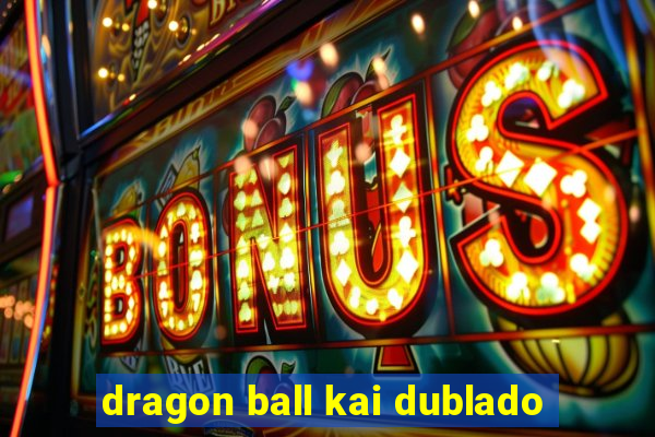 dragon ball kai dublado