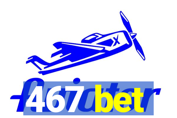 467 bet