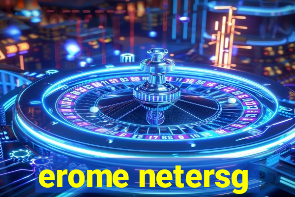 erome netersg