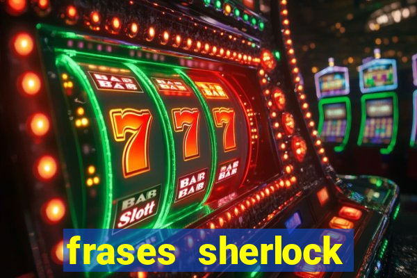 frases sherlock holmes um estudo em vermelho