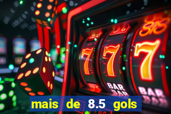 mais de 8.5 gols o que significa