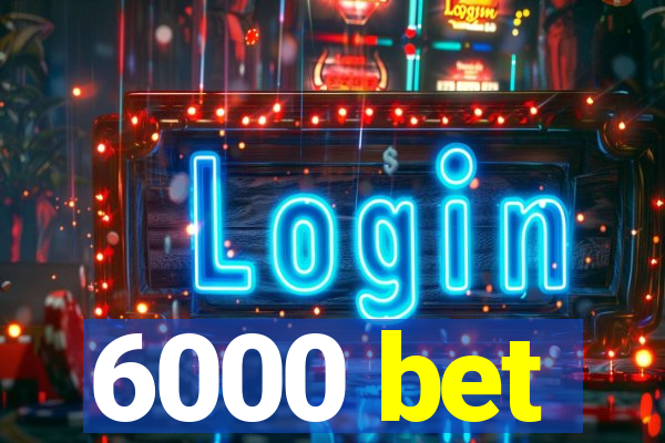 6000 bet