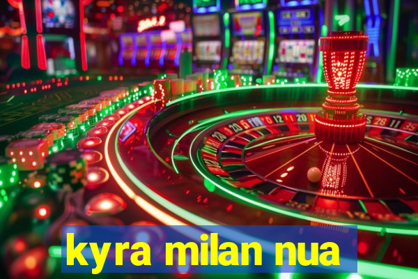 kyra milan nua