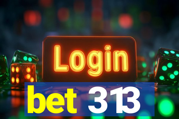 bet 313