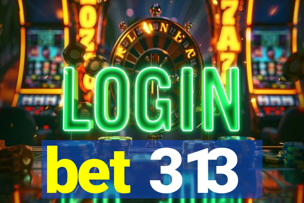 bet 313