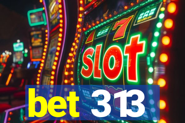 bet 313