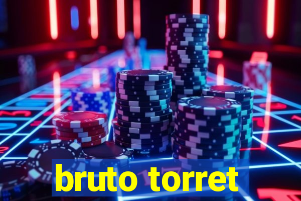 bruto torret