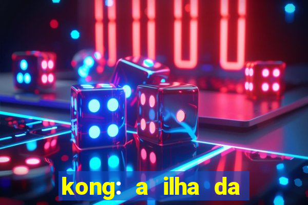 kong: a ilha da caveira filme completo dublado mega filmes