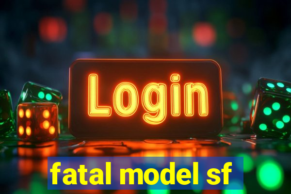 fatal model sf