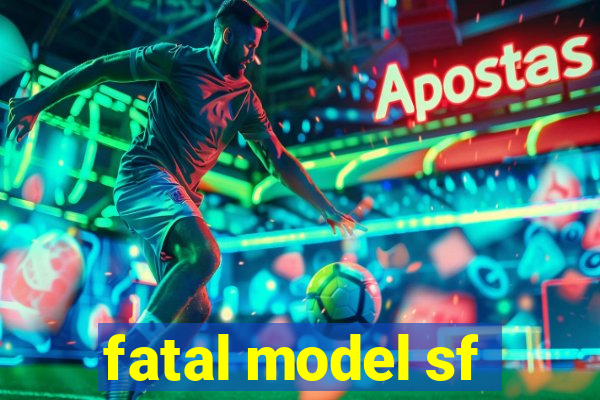 fatal model sf