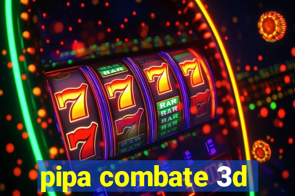 pipa combate 3d