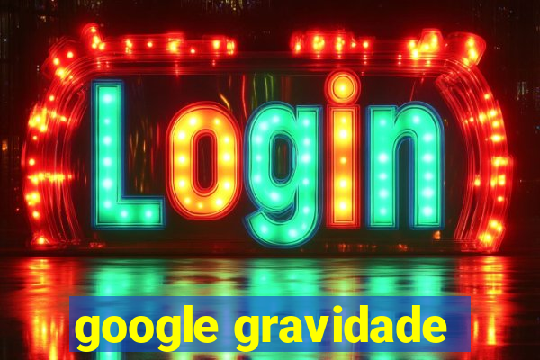 google gravidade