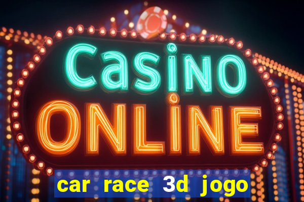 car race 3d jogo de carros